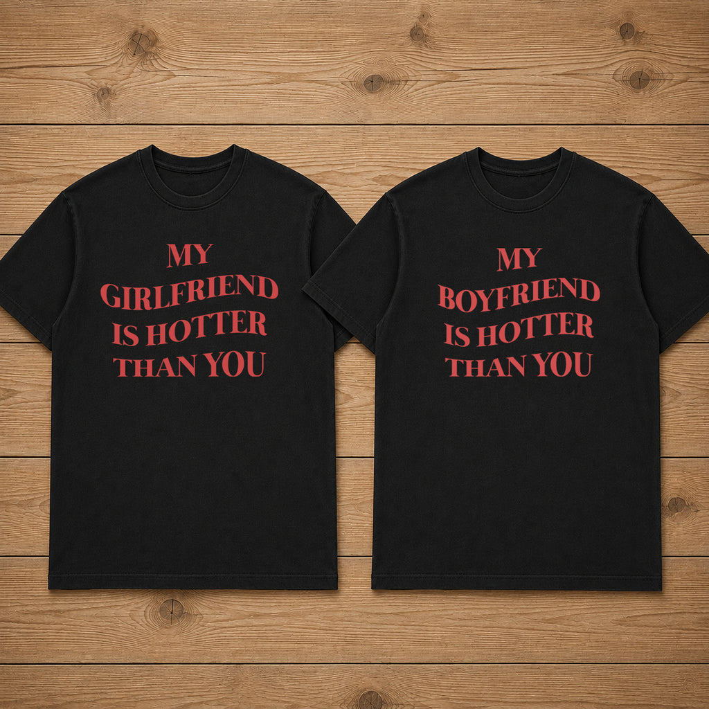 MY GIRLFRIEND IS HOTTER THAN YOU matching couple T-SHIRT