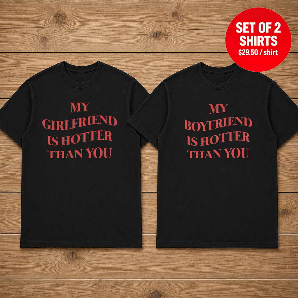 MY GIRLFRIEND IS HOTTER THAN YOU Matching Couple T-Shirt (Set of 2)