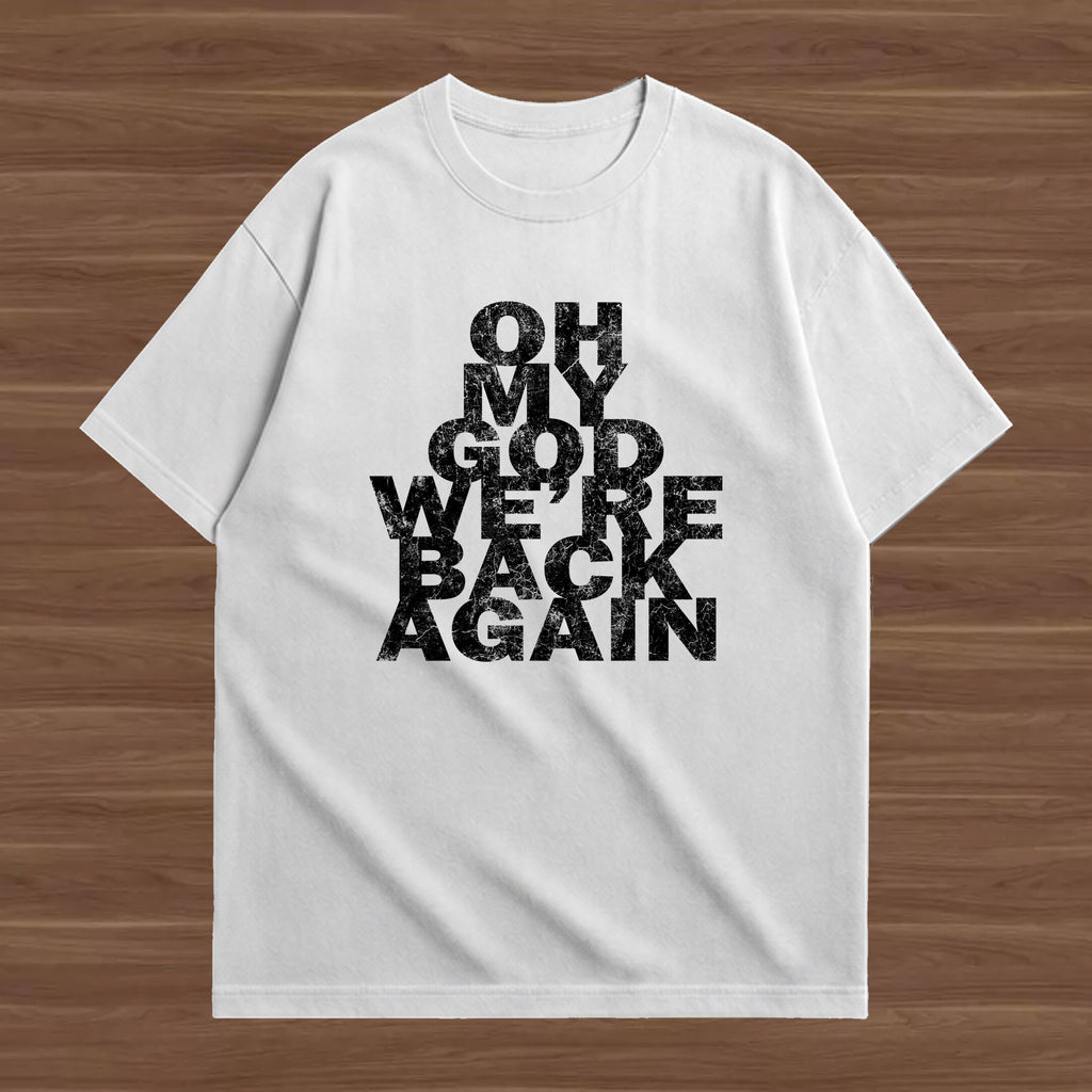 OH MY GOD WE'RE BACK AGAIN T-SHIRT