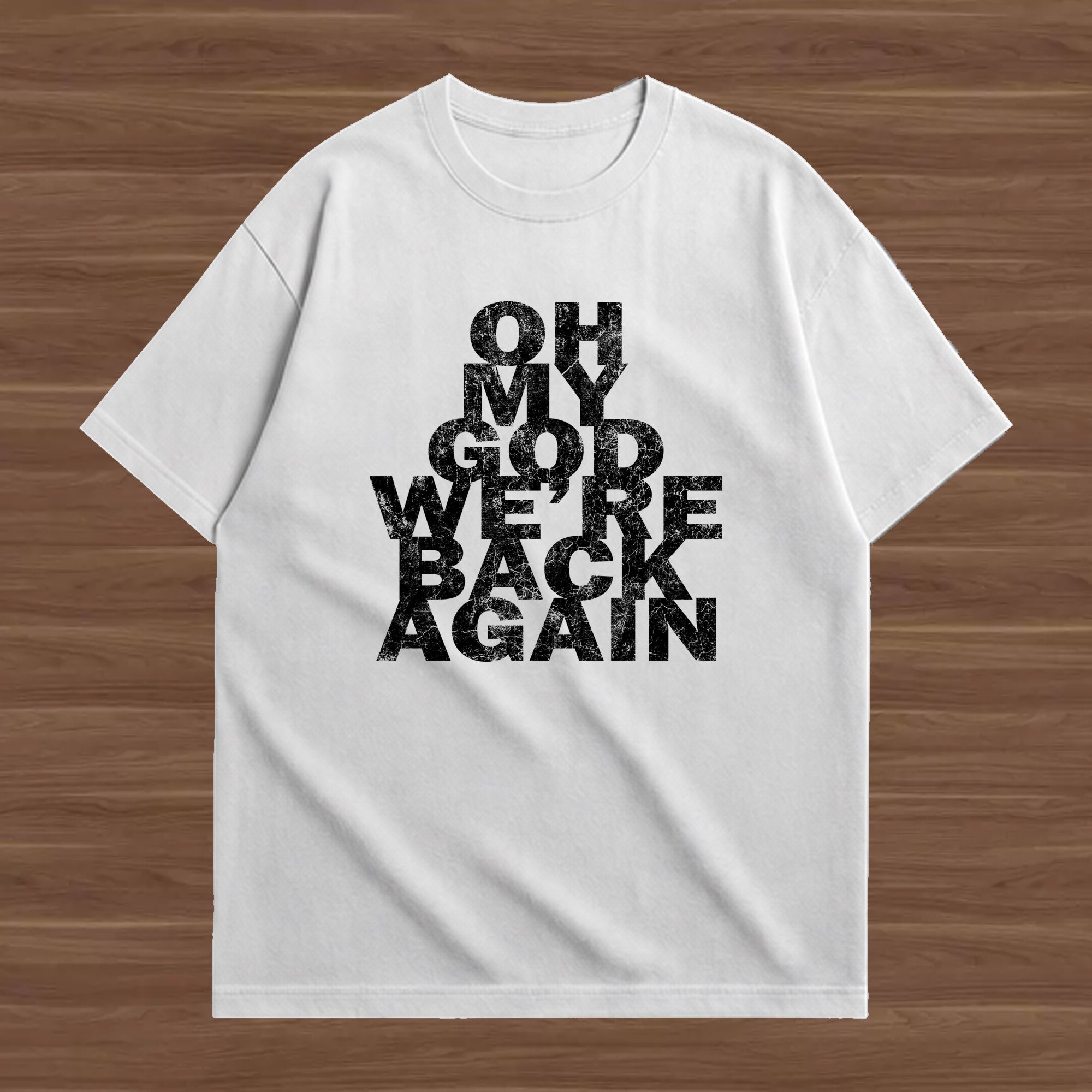 OH MY GOD WE'RE BACK AGAIN T-SHIRT