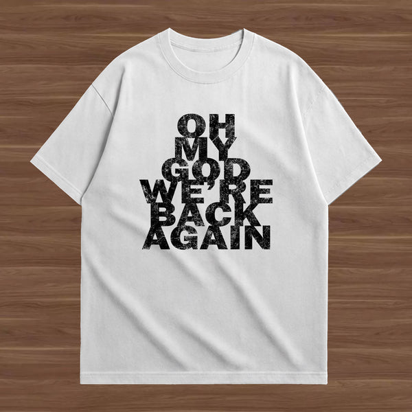 OH MY GOD WE'RE BACK AGAIN T-SHIRT
